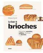 Couverture du livre « Le bar à brioches : Recettes sucrées, salées, dodues et dorées » de Claire Payen et Margaux Aycard et Marine Mansourati aux éditions Solar