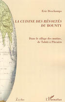 Couverture du livre « La cuisine des révoltés du Bounty ; dans le sillage des mutins, de Tahiti à Pitcairn » de Eric Deschamps aux éditions L'harmattan