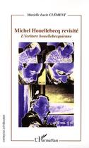 Couverture du livre « Michel houellebecq revisité ; l'écriture houellebecquienne » de Murielle Lucie Clement aux éditions Editions L'harmattan