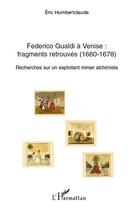 Couverture du livre « Federico Gualdi à Venise : fragments retrouvés (1660-1678) ; recherches sur un exploitant minier alchimiste » de Eric Humbertclaude aux éditions Editions L'harmattan