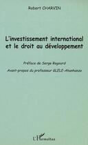 Couverture du livre « L'INVESTISSEMENT INTERNATIONAL ET LE DROIT AU DÉVELOPPEMENT » de Robert Charvin aux éditions Editions L'harmattan