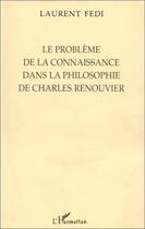 Couverture du livre « Le problème de la connaissance dans la philosophie de Charles Renouvier » de Laurent Fedi aux éditions Editions L'harmattan