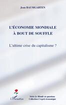 Couverture du livre « L'économie mondiale à bout de souffle ; l'ultime crise du capitalisme ? » de Jean Baumgarten aux éditions L'harmattan