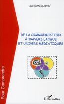 Couverture du livre « De la communication à travers langue et univers médiatiques » de Marcienne Martin aux éditions L'harmattan