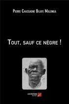 Couverture du livre « Tout, sauf ce negre ! » de Bilaye Malonga P C. aux éditions Editions Du Net