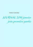 Couverture du livre « Journal 2016 ; janvier-juin t.1 » de Patrick Sansano aux éditions Books On Demand