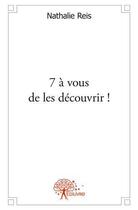 Couverture du livre « 7 a vous de les decouvrir ! » de Reis Nathalie aux éditions Edilivre