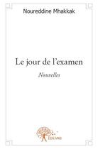 Couverture du livre « Le jour de l'examen » de Noureddine Mhakkak aux éditions Edilivre