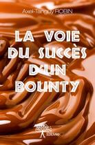 Couverture du livre « La Voie du succès d'un bounty » de Axel-Tanguy Robin aux éditions Edilivre