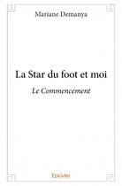 Couverture du livre « La star du foot et moi ; le commencement » de Mariane Demanya aux éditions Edilivre