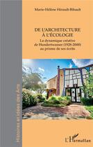 Couverture du livre « De l'architecture à l'écologie ; la dynamique créative de Hundertwasser (1928-2000) au prisme de ses écrits » de Marie-Helene Herault-Bibault aux éditions L'harmattan