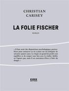 Couverture du livre « La folie Fischer » de Christian Carisey aux éditions Kubik