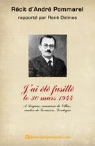 Couverture du livre « J'ai été fusillé le 30 mars 1944 » de Andre Pommarel Et Re aux éditions Edilivre