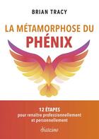 Couverture du livre « La métamorphose du phénix : 12 étapes pour renaître professionnellement et personnellement » de Brian Tracy aux éditions Diateino