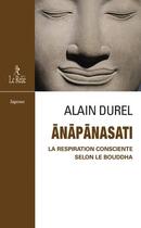 Couverture du livre « Anapanasati, la respiration consciente selon le Bouddha » de Alain Durel aux éditions Relie