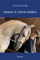 Couverture du livre « Santana, le cheval andalou » de Cadji Anne-Laure aux éditions Edilivre