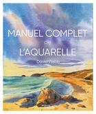 Couverture du livre « Manuel complet de l'aquarelle » de David Webb aux éditions Eyrolles