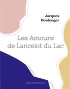 Couverture du livre « Les Amours de Lancelot du Lac » de Jacques Boulenger aux éditions Hesiode