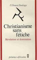 Couverture du livre « Christianisme sans fétiche ; révélation et domination » de Fabien Eboussi Boulaga aux éditions Presence Africaine