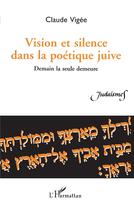 Couverture du livre « Vision et silence dans la poétique juive ; demain la seule demeure » de Claude Vigée aux éditions L'harmattan