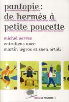 Couverture du livre « Pantopie ; de Hermès à Petite poucette » de Michel Serres et Martin Legros et Sven Ortoli aux éditions Le Pommier