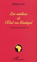 Couverture du livre « Medias et l'etat au senegal - l'impossible autonomie » de Ndiaga Loum aux éditions L'harmattan