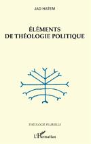 Couverture du livre « Eléments de théologie politique » de Jad Hatem aux éditions L'harmattan