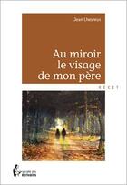 Couverture du livre « Au miroir, le visage de mon père » de Jean Lheureux aux éditions Societe Des Ecrivains