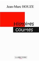 Couverture du livre « Histoires courtes » de Jean-Marc Houze aux éditions La Bruyere