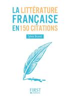Couverture du livre « La littérature française en 150 citations » de Sylvie Brunet aux éditions First