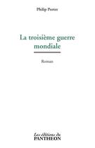 Couverture du livre « La troisième guerre mondiale » de Philip Porter aux éditions Du Pantheon