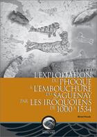 Couverture du livre « L'exploitation du phoque à l'embouchure du Saguenay par les Iroquoiens de 1000 à 1534 » de Michel Plourde aux éditions Pu D'ottawa