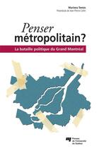 Couverture du livre « Penser métropolitain ? la bataille politique du Grand Montréal » de Mariona Tomas aux éditions Presses De L'universite Du Quebec