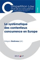 Couverture du livre « La systématique des contentieux concurrence en Europe » de Gregory Godiveau et Collectif aux éditions Bruylant