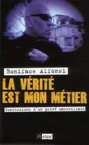 Couverture du livre « La vérité est mon métier ; confessions d'un privé marseillais » de Boniface Alfonsi aux éditions Archipel