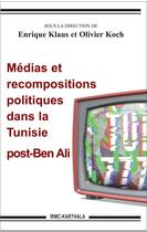 Couverture du livre « Médias et recompositions politiques dans la tunisie post-ben ali » de Olivier Koch et Enrique Klaus aux éditions Karthala