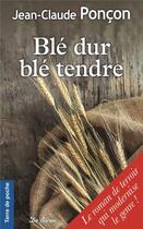 Couverture du livre « Blé dur blé tendre » de Jean-Claude Poncon aux éditions De Boree