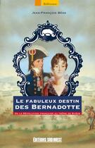 Couverture du livre « Le fabuleux destin des Bernadotte ; de la Révolution française au trône de Suède » de Jean-Francois Bege aux éditions Sud Ouest