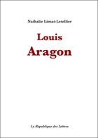 Couverture du livre « Louis Aragon » de Nathalie Limat-Letellier aux éditions Republique Des Lettres