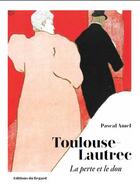Couverture du livre « Toulouse-Lautrec ; la perte et le don » de Pascal Amel aux éditions Le Regard