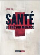 Couverture du livre « Santé ; le trésor menacé » de Antoine Vial aux éditions L'atalante