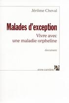 Couverture du livre « Malades d'exception ; vivre avec une maladie orpheline » de Jerome Cheval aux éditions Anne Carriere