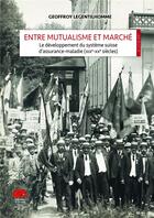 Couverture du livre « Entre mutualisme et marché : Le développement du système suisse d'assurance-maladie (XIXe-XXe siècles) » de Geoffroy Legentilhomme aux éditions Alphil