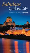 Couverture du livre « Fabulous Québec City ; experience the passion of Québec » de  aux éditions Ulysse