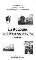 Couverture du livre « La Rochelle base américaine de l'otan, 1950-1966 » de Francis Lachaise aux éditions Abc Dif
