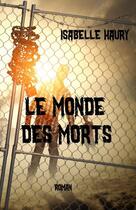 Couverture du livre « Le monde des morts » de Isabelle Haury aux éditions Isabelle Haury