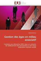 Couverture du livre « Gestion des ages en milieu associatif - conduire une demarche gpec dans un contexte de vieillissemen » de Michel Pecheux aux éditions Editions Universitaires Europeennes