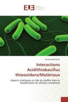 Couverture du livre « Interactions acidithiobacillus thiooxidans/materiaux - aspects cinetiques et role du biofilm dans la » de Bachelet Mickael aux éditions Editions Universitaires Europeennes