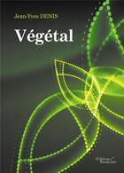 Couverture du livre « Végétal » de Jean-Yves Denis aux éditions Baudelaire