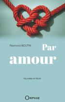 Couverture du livre « Par amour » de Raymond Boutin aux éditions Orphie